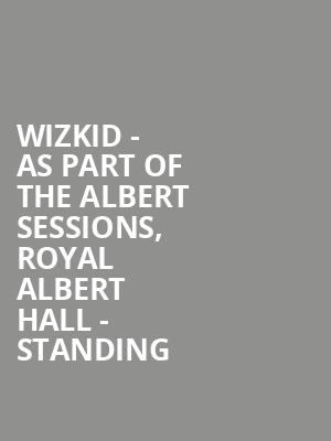 Wizkid - As Part of the Albert Sessions, Royal Albert Hall - Standing at Royal Albert Hall